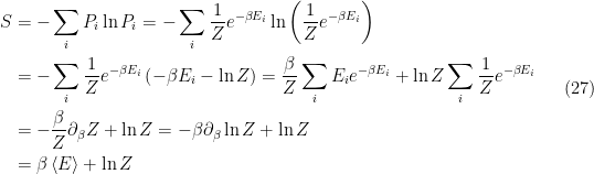 \displaystyle \begin{aligned} S&=-\sum_i P_i\ln P_i=-\sum_i\frac{1}{Z}e^{-\beta E_i}\ln\left(\frac{1}{Z}e^{-\beta E_i}\right)\\ &=-\sum_i\frac{1}{Z}e^{-\beta E_i}\left(-\beta E_i-\ln Z\right) =\frac{\beta}{Z}\sum_iE_ie^{-\beta E_i}+\ln Z\sum_i\frac{1}{Z}e^{-\beta E_i}\\ &=-\frac{\beta}{Z}\partial_\beta Z+\ln Z =-\beta\partial_\beta \ln Z+\ln Z\\ &=\beta\left<E\right>+\ln Z \end{aligned} \ \ \ \ \ (27)