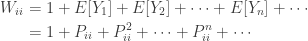 \displaystyle \begin{aligned} W_{ii}&=1+E[Y_1]+E[Y_2]+\cdots+E[Y_n]+\cdots \\&=1+P_{ii}+P_{ii}^2+\cdots+P_{ii}^n+\cdots  \end{aligned}