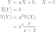 \displaystyle \begin{aligned} Y&=aX + b,\quad X\sim t \\ \mathbb{E}[Y]&=b \\ \mathbb{V}(Y)&=a^{2}\mathbb{V}(X) \\ &=a^{2} \frac{\nu}{\nu-2} \end{aligned}