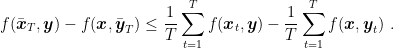 \displaystyle \begin{aligned} f(\bar{{\boldsymbol x}}_T,{\boldsymbol y})- f({\boldsymbol x},\bar{{\boldsymbol y}}_T) &\leq \frac{1}{T}\sum_{t=1}^{T}f({\boldsymbol x}_t,{\boldsymbol y})- \frac{1}{T} \sum_{t=1}^{T}f({\boldsymbol x},{\boldsymbol y}_t)~. \end{aligned}