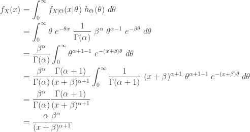 \displaystyle \begin{aligned} f_X(x)&=\int_0^\infty f_{X \lvert \Theta}(x \lvert \theta) \  h_{\Theta}(\theta) \ d \theta \\&=\int_0^\infty \theta \ e^{-\theta x} \ \frac{1}{\Gamma(\alpha)} \ \beta^\alpha \ \theta^{\alpha-1} \ e^{-\beta \theta} \ d \theta \\&= \frac{\beta^\alpha}{\Gamma(\alpha)} \int_0^\infty \theta^{\alpha+1-1} \ e^{-(x+\beta) \theta} \ d \theta \\&= \frac{\beta^\alpha}{\Gamma(\alpha)} \frac{\Gamma(\alpha+1)}{(x+\beta)^{\alpha+1}} \int_0^\infty \frac{1}{\Gamma(\alpha+1)} \ (x+\beta)^{\alpha+1} \  \theta^{\alpha+1-1} \ e^{-(x+\beta) \theta} \ d \theta \\&=\frac{\beta^\alpha}{\Gamma(\alpha)} \frac{\Gamma(\alpha+1)}{(x+\beta)^{\alpha+1}} \\&= \frac{\alpha \ \beta^{\alpha}}{(x+\beta)^{\alpha+1}} \end{aligned}