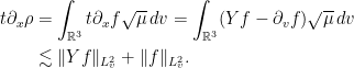 \displaystyle \begin{aligned} t\partial_x\rho & = \int_{\mathbb R^3} t\partial_x f \sqrt{\mu} \, d v = \int_{\mathbb R^3} (Y f - \partial_{v} f) \sqrt{\mu} \, d v \\&\lesssim \|Yf \|_{L^2_v} + \|f \|_{L^2_v} . \end{aligned}