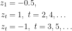 \displaystyle \begin{aligned} z_1 &= -0.5,\\ z_{t} &= 1, \ t=2, 4, \dots\\ z_{t} &= -1, \ t=3, 5, \dots \end{aligned}