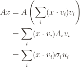 \displaystyle \begin{aligned}Ax &= A \left ( \sum_i (x \cdot v_i) v_i \right ) \\  &= \sum_i (x \cdot v_i) A_i v_i \\ &= \sum_i (x \cdot v_i) \sigma_i u_i \end{aligned}