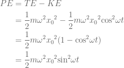 \displaystyle \begin{aligned}PE&=TE-KE\\&=\frac{1}{2}m{{\omega }^{2}}{{x}_{0}}^{2}-\frac{1}{2}m{{\omega }^{2}}{{x}_{0}}^{2}{{\cos }^{2}}\omega t\\&=\frac{1}{2}m{{\omega }^{2}}{{x}_{0}}^{2}(1-{{\cos }^{2}}\omega t)\\&=\frac{1}{2}m{{\omega }^{2}}{{x}_{0}}^{2}{{\sin }^{2}}\omega t\end{aligned}