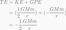\displaystyle \begin{aligned}TE&=KE+GPE\\&=(\frac{1}{2}\frac{{GMm}}{r})+(-\frac{{GMm}}{r})\\&=-\frac{1}{2}\frac{{GMm}}{r}\end{aligned}