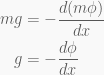 \displaystyle \begin{aligned}mg&=-\frac{{d(m\phi )}}{{dx}}\\g&=-\frac{{d\phi }}{{dx}}\end{aligned}