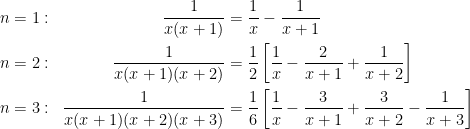 \displaystyle \begin{aligned}n=1&:& \frac{1}{x(x+1)} &= \frac{1}{x} - \frac{1}{x+1}\\n = 2&:& \frac{1}{x(x+1)(x+2)} &= \frac{1}{2} \left[  \frac{1}{x} - \frac{2}{x+1} + \frac{1}{x+2} \right]\\n=3&:& \frac{1}{x(x+1)(x+2)(x+3)} &= \frac{1}{6} \left[ \frac{1}{x} - \frac{3}{x+1} + \frac{3}{x+2} - \frac{1}{x+3}\right] \end{aligned}