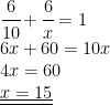 \displaystyle \begin{array}{l}\cfrac{6}{10}+\cfrac{6}{x}=1\\6x+60=10x\\4x=60\\\underline{\underline{x=15}}\end{array}