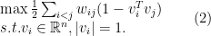 \displaystyle \begin{array}{l} \max \frac12 \sum_{i<j}w_{ij}(1-v_i^Tv_j) \\ s.t. v_i\in \mathbb{R}^n, |v_i|=1. \end{array} \ \ \ \ \ (2)