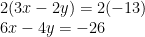 \displaystyle \begin{array}{l}2(3x-2y)=2(-13)\\6x-4y=-26\end{array}