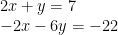\displaystyle \begin{array}{l}2x+y=7\\-2x-6y=-22\end{array}