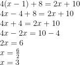 \displaystyle \begin{array}{l}4(x-1)+8=2x+10\\4x-4+8=2x+10\\4x+4=2x+10\\4x-2x=10-4\\2x=6\\x=\frac{6}{2}\\x=3\end{array}