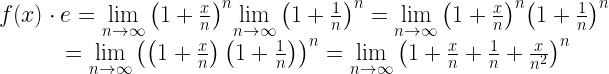 \displaystyle \begin{array}{l}f(x)\cdot e=\underset{{n\to \infty }}{\mathop{{\lim }}}\,{{\left( {1+\frac{x}{n}} \right)}^{n}}\underset{{n\to \infty }}{\mathop{{\lim }}}\,{{\left( {1+\frac{1}{n}} \right)}^{n}}=\underset{{n\to \infty }}{\mathop{{\lim }}}\,{{\left( {1+\frac{x}{n}} \right)}^{n}}{{\left( {1+\frac{1}{n}} \right)}^{n}}\\\quad \quad \quad =\underset{{n\to \infty }}{\mathop{{\lim }}}\,{{\left( {\left( {1+\frac{x}{n}} \right)\left( {1+\frac{1}{n}} \right)} \right)}^{n}}=\underset{{n\to \infty }}{\mathop{{\lim }}}\,{{\left( {1+\frac{x}{n}+\frac{1}{n}+\frac{x}{{{{n}^{2}}}}} \right)}^{n}}\end{array}