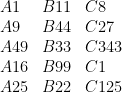 \displaystyle \begin{array}{lll} A1 & B11 & C8 \\ A9 & B44 & C27 \\ A49 & B33 & C343 \\ A16 & B99 & C1 \\ A25 & B22 & C125 \end{array} 