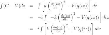 \displaystyle \begin{array}{rcl}\int(C-V) dz  & = & \int\left[k\left(\frac{dq(iz)}{dz}\right)^2 -  V(q(iz))\right] dz\\ & = &  -i\int\left[-k\left(\frac{dq(iz)}{diz}\right)^2 - V(q(iz))\right]  diz\\ & = & i \int\left[k\left(\frac{dq(iz)}{diz}\right)^2 +  V(q(iz))\right] diz  \end{array}
