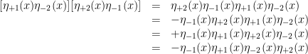 \displaystyle \begin{array}{rcl} [\eta_{+1}(x) \eta_{-2}(x) ][ \eta_{+2}(x) \eta_{-1}(x) ] &=& \eta_{+2}(x) \eta_{-1}(x) \eta_{+1}(x) \eta_{-2}(x) \\ &=& - \eta_{-1}(x) \eta_{+2}(x) \eta_{+1}(x) \eta_{-2}(x) \\ &=& + \eta_{-1}(x) \eta_{+1}(x) \eta_{+2}(x) \eta_{-2}(x) \\ &=& - \eta_{-1}(x) \eta_{+1}(x) \eta_{-2}(x) \eta_{+2}(x) \end{array} 