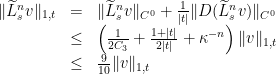 \displaystyle \begin{array}{rcl} \|\widetilde{L}_s^n v\|_{1,t} &=& \|\widetilde{L}_s^n v\|_{C^0} + \frac{1}{|t|}\|D(\widetilde{L}_s^n v)\|_{C^0} \\ &\leq& \left(\frac{1}{2C_3} + \frac{1+|t|}{2|t|}+\kappa^{-n}\right)\|v\|_{1,t} \\ &\leq& \frac{9}{10}\|v\|_{1,t} \end{array} 