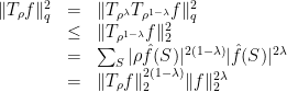 \displaystyle \begin{array}{rcl} \| T_\rho f \|_q^2 &=& \| T_{\rho^\lambda} T_{\rho^{1-\lambda}} f \|_q^2 \\ &\leq& \| T_{\rho^{1-\lambda}} f \|_2^2 \\ &=& \sum_S | \rho \hat f(S) |^{2(1-\lambda)} | \hat f(S) |^{2\lambda} \\ &=& \| T_\rho f \|_2^{2(1-\lambda)} \| f \|_2^{2\lambda} \qquad \end{array} 