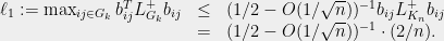 \displaystyle \begin{array}{rcl} \ell_1 := \max_{ij\in G_k} b_{ij}^TL_{G_k}^+b_{ij} &\le& (1/2-O(1/\sqrt{n}))^{-1}b_{ij}L_{K_n}^+b_{ij} \\&=& (1/2-O(1/\sqrt{n}))^{-1}\cdot (2/n).\end{array} 