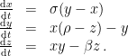 \displaystyle \begin{array}{rcl} \frac{\mathrm{d}x}{\mathrm{d}t} &=& \sigma(y-x) \\ \frac{\mathrm{d}y}{\mathrm{d}t} &=& x(\rho-z)-y \\ \frac{\mathrm{d}z}{\mathrm{d}t} &=& xy-\beta z \,. \end{array} 