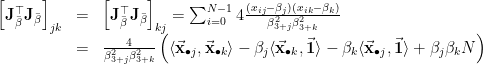 \displaystyle \begin{array}{rcl} \left[\mathbf{J}_{\bar{\beta}}^{\top}\mathbf{J}_{\bar{\beta}}\right]_{jk} &=& \left[\mathbf{J}_{\bar{\beta}}^{\top}\mathbf{J}_{\bar{\beta}}\right]_{kj} = \sum_{i=0}^{N-1} 4\frac{(x_{ij} - \beta_{j})(x_{ik} - \beta_{k})}{\beta_{3+j}^2\beta_{3+k}^2} \\ &=& \frac{4}{\beta_{3+j}^2\beta_{3+k}^2}\left( \langle \vec{\mathbf{x}}_{\bullet j}, \vec{\mathbf{x}}_{\bullet k} \rangle - \beta_j\langle \vec{\mathbf{x}}_{\bullet k}, \vec{\mathbf{1}} \rangle - \beta_k \langle\vec{\mathbf{x}}_{\bullet j}, \vec{\mathbf{1}} \rangle + \beta_j\beta_k N \right) \end{array} 