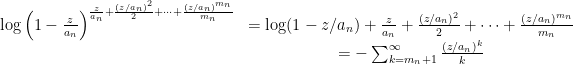 \displaystyle \begin{array}{rcl} \log\left(1-\frac{z}{a_n}\right)^{\frac{z}{a_n}+\frac{(z/a_n)^2}{2}+\cdots+\frac{(z/a_n)^{m_n}}{m_n}}& = \log(1-z/a_n)+\frac{z}{a_n}+\frac{(z/a_n)^2}{2}+\cdots+\frac{(z/a_n)^{m_n}}{m_n}\\ & =-\sum_{k=m_n+1}^\infty\frac{(z/a_n)^{k}}{k} \end{array} 