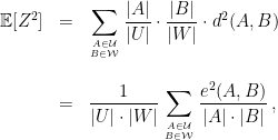 \displaystyle \begin{array}{rcl} \mathbb E[Z^2]&=&\displaystyle\sum_{A\in\mathcal U\atop{B\in\mathcal W}}\dfrac{|A|}{|U|}\cdot\dfrac{|B|}{|W|}\cdot d^2(A,B)\\ &&\\ &=&\dfrac{1}{|U|\cdot|W|}\displaystyle\sum_{A\in\mathcal U\atop{B\in\mathcal W}}\dfrac{e^2(A,B)}{|A|\cdot|B|}\,, \end{array} 