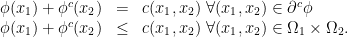 \displaystyle \begin{array}{rcl} \phi(x_{1}) + \phi^{c}(x_{2}) &=& c(x_{1},x_{2})\ \forall (x_{1},x_{2})\in\partial^{c}\phi\\ \phi(x_{1}) + \phi^{c}(x_{2}) & \leq& c(x_{1},x_{2})\ \forall (x_{1},x_{2})\in\Omega_{1}\times \Omega_{2}. \end{array} 