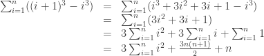 \displaystyle \begin{array}{rcl} \sum_{i=1}^n ((i+1)^3 - i^3) & = & \sum_{i=1}^n (i^3 + 3i^2 + 3i + 1 - i^3) \\ & = & \sum_{i=1}^n (3i^2 + 3i + 1) \\ & = & 3 \sum_{i=1}^n i^2 + 3 \sum_{i=1}^n i + \sum_{i=1}^n 1 \\ & = & 3 \sum_{i=1}^n i^2 + \frac{3n(n+1)}{2} + n \end{array} 