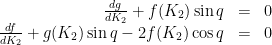 \displaystyle \begin{array}{rcl} {dg\over dK_2} + f(K_2) \sin q &=& 0\\ {df\over dK_2} + g(K_2) \sin q - 2 f(K_2) \cos q&=& 0 \end{array} 
