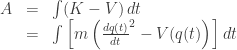 \displaystyle \begin{array}{rcl}   A &=& \int (K-V) \,  d t \\ & = & \int \left[m\left(\frac{d q(t)}{d t}^2 - V(q(t)\right)\right] d t  \end{array}