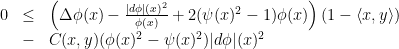 \displaystyle \begin{array}{rcl} 0&\leq& \left(\Delta\phi(x) -\frac{|d\phi|(x)^2}{\phi(x)} + 2(\psi(x)^2-1)\phi(x)\right)(1-\langle x, y\rangle) \\ &-& C(x,y)(\phi(x)^2-\psi(x)^2)|d\phi|(x)^2 \end{array} 