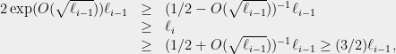 \displaystyle \begin{array}{rcl} 2\exp(O(\sqrt{\ell_{i-1}}))\ell_{i-1} &\geq& (1/2-O(\sqrt{\ell_{i-1}}))^{-1}\ell_{i-1} \\ &\geq& \ell_i \\ &\geq& (1/2+O(\sqrt{\ell_{i-1}}))^{-1}\ell_{i-1}\geq (3/2)\ell_{i-1},\end{array} 