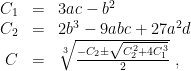\displaystyle \begin{array}{rcl} C_1 &=& 3ac - b^2\\ C_2 &=& 2 b^3 - 9 a b c + 27 a ^2 d\\ C&=& \sqrt[3] {{-C_2 \pm \sqrt {C_2^2 + 4 C_1^3} \over 2}}~, \end{array} 