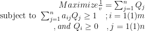 \displaystyle \begin{array}{rcl} Maximize \frac{1}{v} = \sum_{j=1}^n Q_j \\ \text{subject to } \sum_{j=1}^n a_{ij}Q_j \geq 1 \quad ; i =1(1)m \\ ,\textit{and } Q_i \geq 0 \quad , j=1(1)n \end{array} 