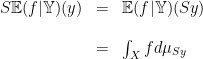 \displaystyle \begin{array}{rcl} S\mathbb E(f|\mathbb Y)(y)&=&\mathbb E(f|\mathbb Y)(Sy)\\ &&\\ &=&\int_X fd\mu_{Sy} \end{array} 