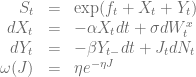 \displaystyle \begin{array}{rcl} S_t &=& \exp(f_t + X_t + Y_t) \\ dX_t &=& -\alpha X_tdt + \sigma dW_t^x \\ dY_t &=& -\beta Y_{t-}dt+J_tdN_t \\ \omega(J) &=& \eta e^{-\eta J} \end{array} 