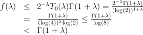 \displaystyle \begin{array}{rcl} f(\lambda) &\leq& 2^{-\lambda} T_0(\lambda) \Gamma(1+\lambda) = \frac{2^{-\lambda} \Gamma(1+\lambda)}{ (\log(2))^{1+\lambda} } \\ &=& \frac{\Gamma(1+\lambda)}{(\log(4))^\lambda \log(2)} \leq \frac{\Gamma(1+\lambda)}{\log(8)} \\ &<& \Gamma(1+\lambda) \end{array} 