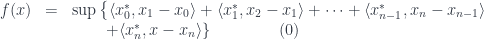 \displaystyle \begin{array}{rcl} f(x) &=& \sup\left\{ \langle x_{0}^{*}, x_{1}-x_{0}\rangle + \langle x_{1}^{*},x_{2}-x_{1}\rangle + \cdots + \langle x_{n-1}^{*},x_{n}-x_{n-1}\rangle\right.\\&& \qquad\left. + \langle x_{n}^{*},x-x_{n}\rangle\right\}\qquad\qquad (0)\end{array} 