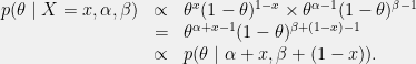 \displaystyle \begin{array}{rcl} p(\theta \mid X=x, \alpha, \beta) &\propto& \theta^x(1-\theta)^{1-x} \times \theta^{\alpha-1}(1-\theta)^{\beta-1} \\ &=& \theta^{\alpha+x-1}(1-\theta)^{\beta+(1-x)-1} \\ &\propto& p(\theta \mid \alpha+x, \beta+(1-x)). \end{array} 