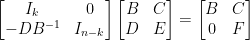 \displaystyle \begin{bmatrix} I_k&0\\ -DB^{-1}&I_{n-k} \end{bmatrix}\begin{bmatrix} B&C\\ D&E \end{bmatrix}=\begin{bmatrix} B&C\\ 0&F \end{bmatrix}