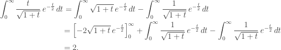 \displaystyle \begin{gathered} \int_0^\infty {\frac{t}{{\sqrt {1 + t} }}} \,{e^{ - \frac{t}{2}}}\,dt = \int_0^\infty {\sqrt {1 + t} } \,{e^{ - \frac{t}{2}}}\,dt - \int_0^\infty {\frac{1}{{\sqrt {1 + t} }}} \,{e^{ - \frac{t}{2}}}\,dt \hfill \\ \qquad \qquad\qquad \qquad= \left[ { - 2\sqrt {1 + t} \,{e^{ - \frac{t}{2}}}} \right]_0^\infty + \int_0^\infty {\frac{1}{{\sqrt {1 + t} }}} \,{e^{ - \frac{t}{2}}}\,dt - \int_0^\infty {\frac{1}{{\sqrt {1 + t} }}} \,{e^{ - \frac{t}{2}}}\,dt \hfill \\ \qquad \qquad\qquad \qquad= 2. \hfill \\\end{gathered}