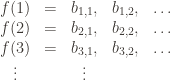 \displaystyle \begin{matrix} f(1) &=& b_{1,1}, & b_{1,2}, & \dots \\ f(2) &=& b_{2,1}, & b_{2,2}, & \dots \\ f(3) &=& b_{3,1}, & b_{3,2}, & \dots \\ \vdots & & \vdots & & \end{matrix}