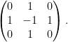 \displaystyle \begin{pmatrix}0&1&0\\1&-1&1\\0&1&0\end{pmatrix}.