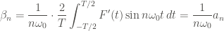 \displaystyle \beta_n = \frac{1}{n \omega_0} \cdot \frac{2}{T}  \int_{-T/2}^{T/2}{F'(t) \sin{n\omega_0 t} \, dt} = \frac{1}{n \omega_0} a_n