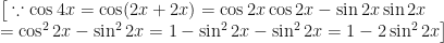\displaystyle \big[ \because \cos 4x= \cos (2x+2x) = \cos 2x \cos 2x - \sin 2x \sin 2x \\ = \cos^2 2x - \sin^2 2x = 1- \sin^2 2x - \sin^2 2x =1 - 2 \sin^2 2x \big] 