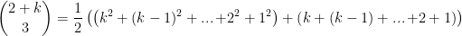 \displaystyle \binom{2+k}{3} =\frac{1}{2}\left(\left(k^2+(k-1)^2+\mathop{...}+2^2+1^2\right)+\left( k+(k-1)+\mathop{...}+2+1\right) \right)