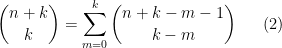 \displaystyle \binom{n+k}{k}=\sum_{m=0}^k \binom{n+k-m-1}{k-m} \ \ \ \ \ (2)