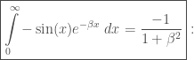 \displaystyle \boxed{\int\limits_{0}^{\infty} -\sin(x)e^{-\beta x}\;dx=\frac{-1}{1+\beta^2}}: